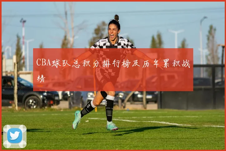 CBA球队总积分排行榜及历年累积战绩