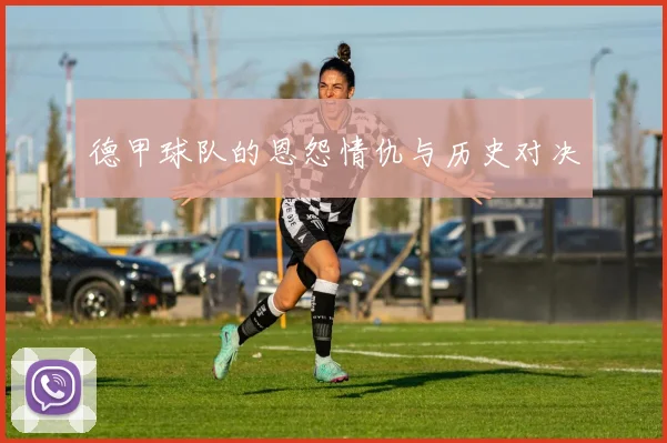 德甲球队的恩怨情仇与历史对决